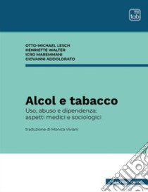 Alcol e tabaccoUso, abuso e dipendenza: aspetti medici e sociologici. E-book. Formato PDF ebook di Otto Michael Lesch