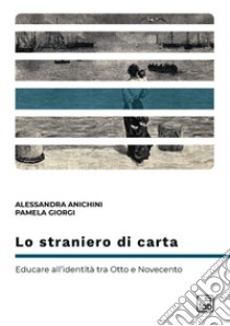 Lo straniero di cartaEducare all'identità tra Otto e Novecento. E-book. Formato EPUB ebook di Alessandra Anichini