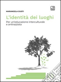 L'identità dei luoghiPer un'educazione interculturale e antirazzista. E-book. Formato EPUB ebook di Mariangela Giusti