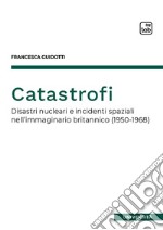 CatastrofiDisastri nucleari e incidenti spaziali nell&apos;immaginario britannico (1950-1968). E-book. Formato EPUB