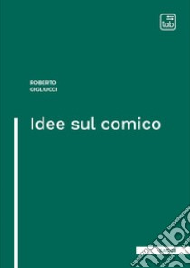 Idee sul comico. E-book. Formato EPUB ebook di Roberto Gigliucci