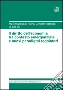 Il diritto dell’economia tra contesto emergenziale e nuovi paradigmi regolatori. E-book. Formato EPUB ebook di Marilena Rispoli Farina