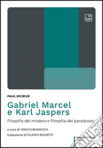 Gabriel Marcel e Karl JaspersFilosofia del mistero e filosofia del paradosso. E-book. Formato EPUB ebook di Paul Ricœur