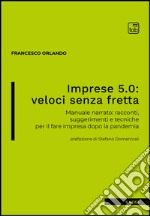 Imprese 5.0: veloci senza frettaManuale narrato: racconti, suggerimenti e tecniche per il fare impresa dopo la pandemia. E-book. Formato EPUB ebook