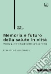 Memoria e futuro della salute in cittàPasseggiate nei luoghi della sanità a Roma. E-book. Formato EPUB ebook