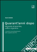 Quarant&apos;anni dopo. Memorie di piombo, caffè e sigaretteI ricordi di un ex funzionario nella vigilanza del PCI. E-book. Formato EPUB