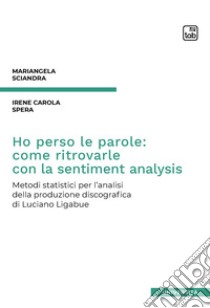 Ho perso le parole: come ritrovarle con la sentiment analysisMetodi statistici per l’analisi della produzione discografica di Luciano Ligabue. E-book. Formato EPUB ebook di Mariangela Sciandra