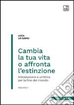 Cambia la tua vita o affronta l’estinzioneIntroduzione a un’etica per la fine del mondo - Volume 1. E-book. Formato PDF ebook