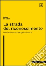 La strada del riconoscimentoLectio divina sul vangelo di Luca. E-book. Formato PDF ebook