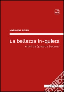 La bellezza in-quietaArtisti tra Quattro e Seicento. E-book. Formato PDF ebook di Mario Dal Bello