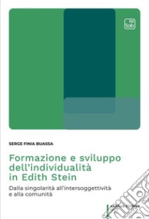 Formazione e sviluppo dell’individualità in Edith SteinDalla singolarità all’intersoggettività e alla comunità. E-book. Formato PDF ebook di Serge Finia Buassa