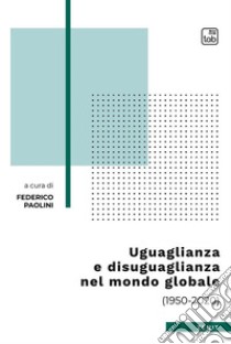 Uguaglianza e disuguaglianza nel mondo globale(1950-2020). E-book. Formato PDF ebook di Federico Paolini