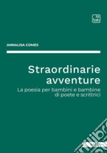 Straordinarie avventureLa poesia per bambini e bambine di poete e scrittrici. E-book. Formato PDF ebook di Annalisa Comes