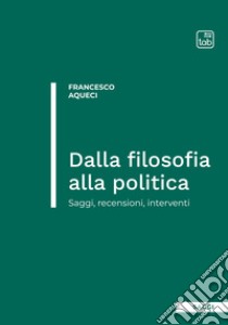 Dalla filosofia alla politicaSaggi, recensioni, interventi. E-book. Formato PDF ebook di Francesco Aqueci