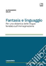 Fantasia e linguaggioPer una didattica delle lingue fondata sull’immaginazione. E-book. Formato PDF ebook