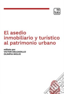 El asedio inmobiliario y turístico al patrimonio urbano. E-book. Formato PDF ebook di Olimpia Niglio