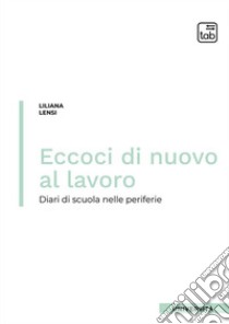 Eccoci di nuovo al lavoroDiari di scuola nelle periferie. E-book. Formato PDF ebook di Liliana Lensi