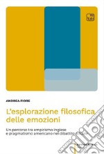 L&apos;esplorazione filosofica delle emozioniUn percorso tra empirismo inglese e pragmatismo americano nel dibattito attuale. E-book. Formato PDF ebook