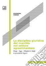 La disciplina giuridica del marchio nel settore agroalimentareDop - Igp - Made in Italy - Prodotti Liguri e focus sull’Oliva Taggiasca. E-book. Formato PDF