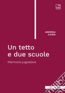 Un tetto e due scuoleMemorie jugoslave. E-book. Formato EPUB ebook di Andrea Caira