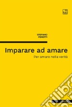 Imparare ad amarePer amare nella verita`. E-book. Formato PDF ebook