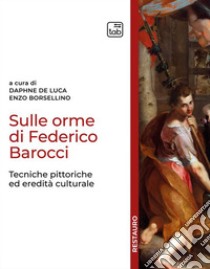 Sulle orme di Federico BarocciTecniche pittoriche ed eredità culturale. E-book. Formato PDF ebook di Daphne De Luca