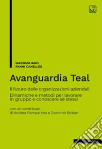 Avanguardia TealIl futuro delle organizzazioni aziendali. Dinamiche e metodi per lavorare in gruppo e conoscere sé stessi. E-book. Formato EPUB ebook di Massimiliano Fanni Canelles