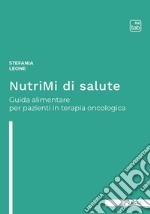 NutriMi di saluteGuida alimentare per pazienti in terapia oncologica. E-book. Formato EPUB ebook