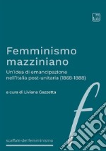 Femminismo mazzinianoUn’idea di emancipazione nell’Italia post-unitaria (1868-1888). E-book. Formato EPUB ebook