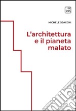 L&apos;architettura e il pianeta malato. E-book. Formato PDF ebook