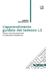 L’apprendimento guidato del tedesco L2Teorie, ricerche empiriche e implicazioni didattiche. E-book. Formato PDF ebook