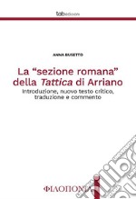 La “sezione romana” della Tattica di ArrianoIntroduzione, nuovo testo critico, traduzione e commento. E-book. Formato PDF