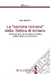 La “sezione romana” della Tattica di ArrianoIntroduzione, nuovo testo critico, traduzione e commento. E-book. Formato PDF ebook di Anna Busetto