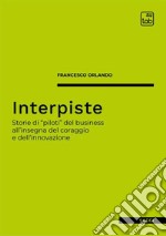 InterpisteStorie di “piloti” del business all&apos;insegna del coraggio e dell&apos;innovazione. E-book. Formato EPUB ebook