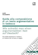 Guida alla composizione di un testo argomentativo in tedesco. Wie schreibt man einen argumentativen Text auf Deutsch?Più di 600 espressioni in tedesco e in italiano per scrivere un saggio. E-book. Formato PDF ebook