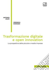 Trasformazione digitale e open innovationLa prospettiva delle piccole e medie imprese. E-book. Formato PDF ebook di Antonio Crupi