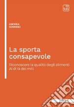 La sporta consapevoleRiconoscere la qualità degli alimenti. Al di là dei miti. E-book. Formato PDF ebook