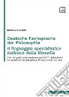 Deutsche Fachsprache der Philosophie - Il linguaggio specialistico tedesco della filosofia(Text-)linguistische Analysen und DaFF-didaktische Perspektiven fu¨r italophone Philosophiestudenten. E-book. Formato PDF ebook