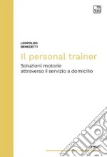 Il personal trainerSoluzioni motorie attraverso il servizio a domicilio. E-book. Formato PDF