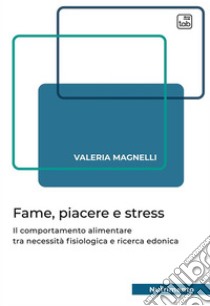 Fame, piacere e stressIl comportamento alimentare tra necessità fisiologica e ricerca edonica. E-book. Formato PDF ebook di Valeria Magnelli