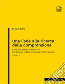 Una Fede alla ricerca della comprensioneFides quaerens intellectum. Confessare la fede cristiana nel XXI secolo (volume II). E-book. Formato PDF ebook di Paolo de Petris