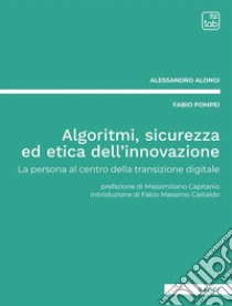 Algoritmi, sicurezza ed etica dell'innovazioneLa persona al centro della transizione digitale. E-book. Formato PDF ebook di Alessandro Alongi