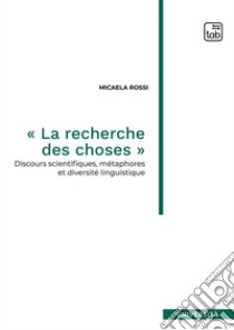 La recherche des chosesDiscours scientifiques, métaphores et diversité linguistique. E-book. Formato PDF ebook di Micaela Rossi