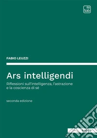 Ars intelligendiRiflessioni sull'intelligenza, l'astrazione e la coscienza di sé. E-book. Formato PDF ebook