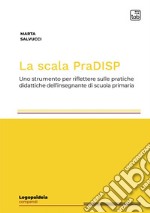 La scala PraDISPUno strumento per riflettere sulle pratiche didattiche dell&apos;insegnante di scuola primaria. E-book. Formato PDF ebook