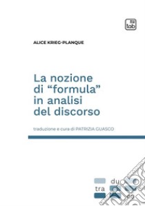 La nozione di “formula” in analisi del discorso. E-book. Formato PDF ebook di Alice Krieg-Planque