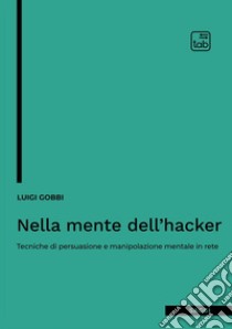 Nella mente dell'hackerTecniche di persuasione e manipolazione mentale in rete. E-book. Formato EPUB ebook di Luigi Gobbi