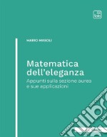 Matematica dell&apos;eleganzaAppunti sulla sezione aurea e sue applicazioni. E-book. Formato PDF ebook