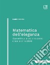 Matematica dell'eleganzaAppunti sulla sezione aurea e sue applicazioni. E-book. Formato PDF ebook di mario masoli