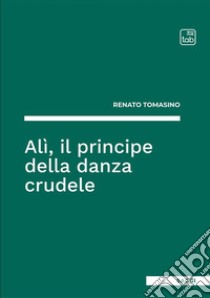 Alì, il principe della danza crudele. E-book. Formato EPUB ebook di Renato Tomasino